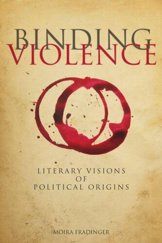Binding Violence Literary Visions Of Political Origins Moira Fradinger