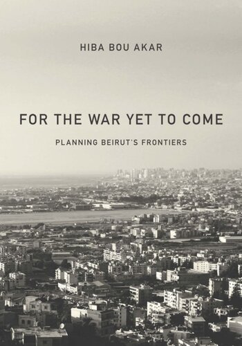 For The War Yet To Come Planning Beiruts Frontiers Hiba Bou Akar
