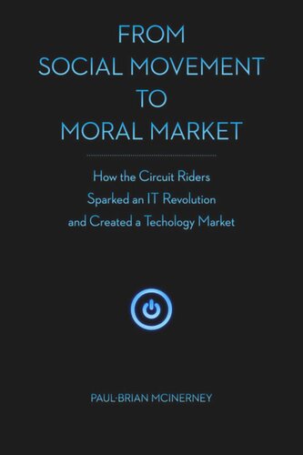 From Social Movement To Moral Market How The Circuit Riders Sparked An It Revolution And Created A Technology Market Paulbrian Mcinerney