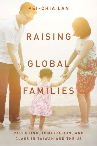 Raising Global Families Parenting Immigration And Class In Taiwan And The Us Peichia Lan