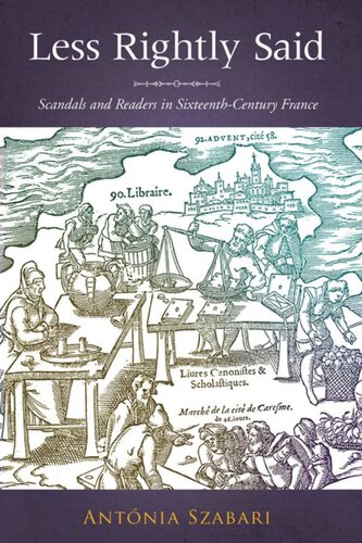 Less Rightly Said Scandals And Readers In Sixteenthcentury France Antonia Szabari
