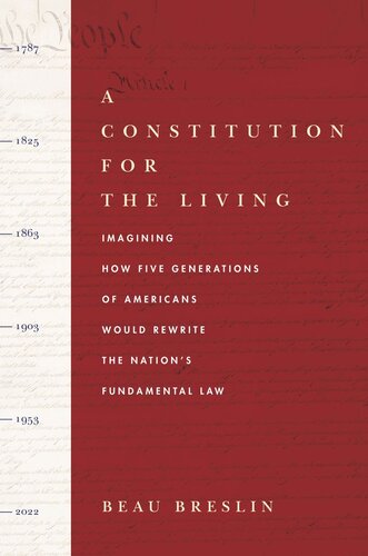 A Constitution For The Living Imagining How Five Generations Of Americans Would Rewrite The Nations Fundamental Law Beau Breslin