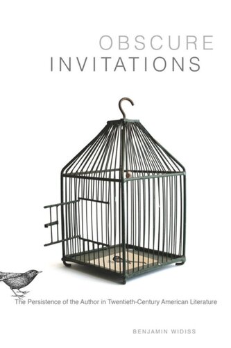 Obscure Invitations The Persistence Of The Author In Twentiethcentury American Literature Benjamin Widiss