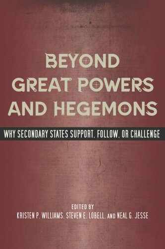 Beyond Great Powers And Hegemons Why Secondary States Support Follow Or Challenge Kristen P Williams Editor Steven E Lobell Editor Neal G Jesse Editor