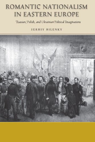 Romantic Nationalism In Eastern Europe Russian Polish And Ukrainian Political Imaginations Serhiy Bilenky