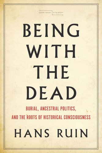 Being With The Dead Burial Ancestral Politics And The Roots Of Historical Consciousness Hans Ruin
