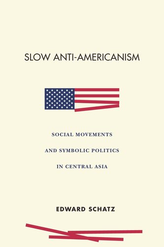 Slow Antiamericanism Social Movements And Symbolic Politics In Central Asia Edward Schatz