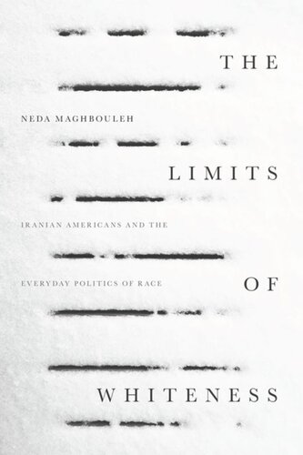 The Limits Of Whiteness Iranian Americans And The Everyday Politics Of Race Neda Maghbouleh