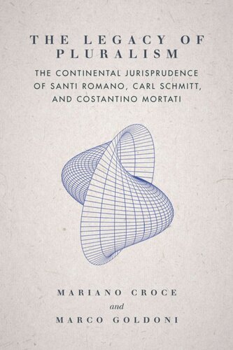 The Legacy Of Pluralism The Continental Jurisprudence Of Santi Romano Carl Schmitt And Costantino Mortati Mariano Croce Marco Goldoni
