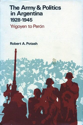 The Army And Politics In Argentina 19281945 Yrigoyen To Peron Robert A Potash