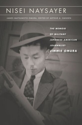 Nisei Naysayer The Memoir Of Militant Japanese American Journalist Jimmie Omura James Matsumoto Omura Editor Arthur A Hansen Editor