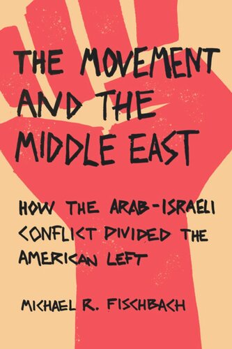 The Movement And The Middle East How The Arabisraeli Conflict Divided The American Left Michael R Fischbach