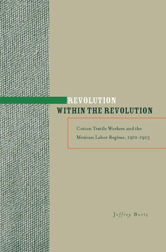 Revolution Within The Revolution Cotton Textile Workers And The Mexican Labor Regime 19101923 Jeffrey Bortz