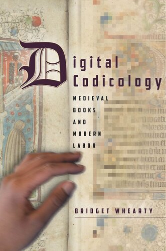 Digital Codicology Medieval Books And Modern Labor 1st Edition Bridget Whearty