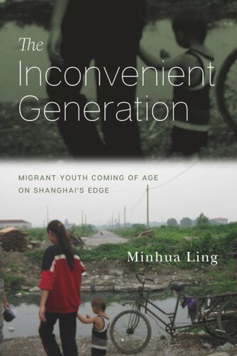 The Inconvenient Generation Migrant Youth Coming Of Age On Shanghais Edge Minhua Ling