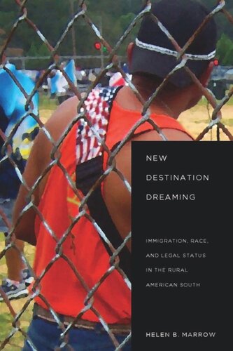 New Destination Dreaming Immigration Race And Legal Status In The Rural American South Helen Marrow