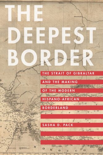 The Deepest Border The Strait Of Gibraltar And The Making Of The Modern Hispanoafrican Borderland Sasha D Pack