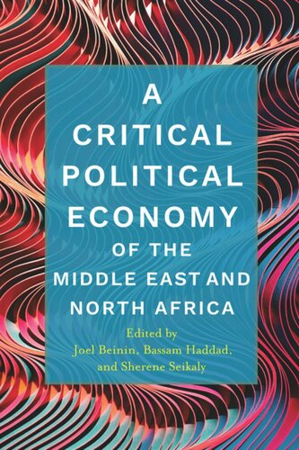 A Critical Political Economy Of The Middle East And North Africa Joel Beinin Editor Bassam Haddad Editor Sherene Seikaly Editor