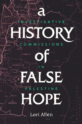 A History Of False Hope Investigative Commissions In Palestine Lori Allen
