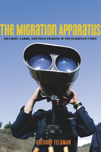 The Migration Apparatus Security Labor And Policymaking In The European Union Gregory Feldman