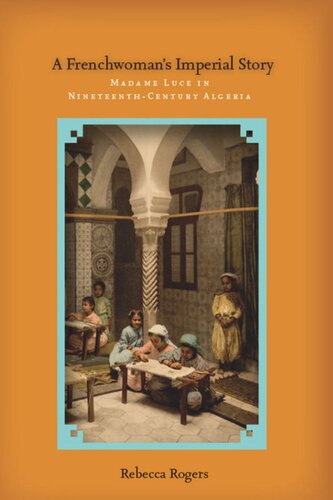 A Frenchwomans Imperial Story Madame Luce In Nineteenthcentury Algeria Rebecca Rogers