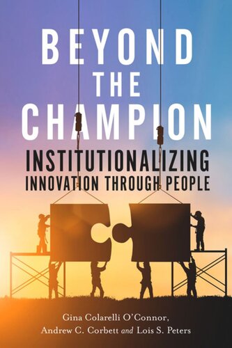 Beyond The Champion Institutionalizing Innovation Through People Gina Colarelli Oconnor Andrew C Corbett Lois S Peters