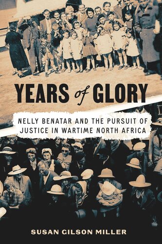 Years Of Glory Nelly Benatar And The Pursuit Of Justice In Wartime North Africa Susan Gilson Miller
