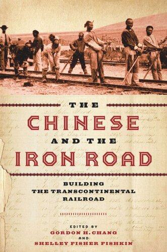 The Chinese And The Iron Road Building The Transcontinental Railroad Gordon H Chang Editor Shelley Fisher Fishkin Editor