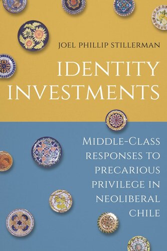 Identity Investments Middleclass Responses To Precarious Privilege In Neoliberal Chile Joel Stillerman