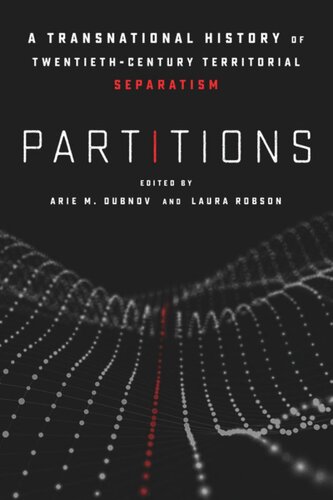Partitions A Transnational History Of Twentiethcentury Territorial Separatism Arie M Dubnov Editor Laura Robson Editor