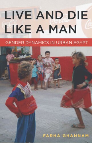 Live And Die Like A Man Gender Dynamics In Urban Egypt Farha Ghannam