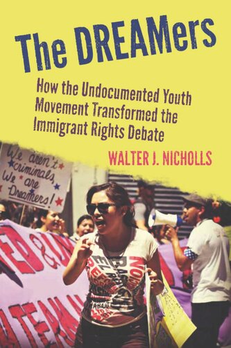 The Dreamers How The Undocumented Youth Movement Transformed The Immigrant Rights Debate Walter J Nicholls