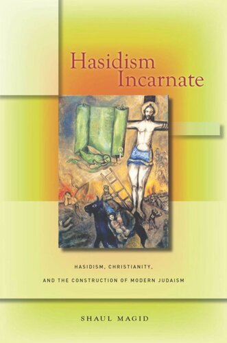 Hasidism Incarnate Hasidism Christianity And The Construction Of Modern Judaism Shaul Magid