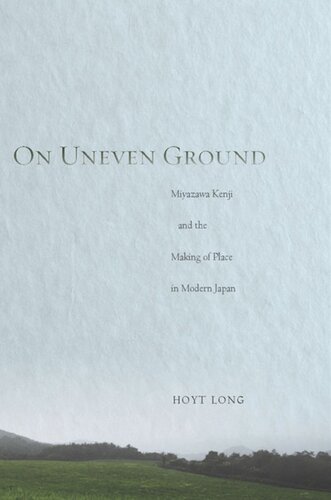 On Uneven Ground Miyazawa Kenji And The Making Of Place In Modern Japan Hoyt Long