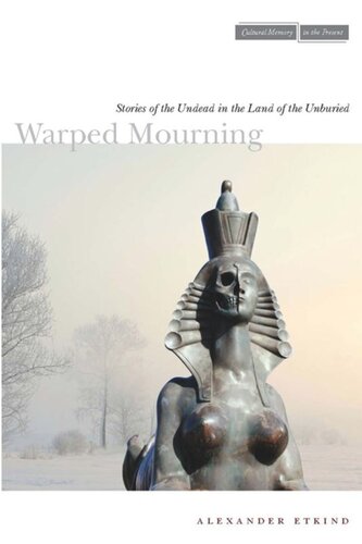 Warped Mourning Stories Of The Undead In The Land Of The Unburied Alexander Etkind