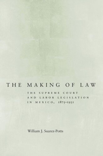 The Making Of Law The Supreme Court And Labor Legislation In Mexico 18751931 William Suarezpotts