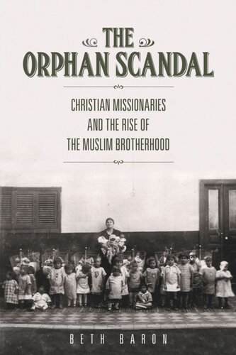The Orphan Scandal Christian Missionaries And The Rise Of The Muslim Brotherhood Beth Baron