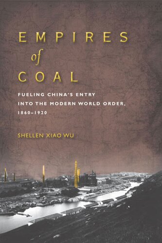 Empires Of Coal Fueling Chinas Entry Into The Modern World Order 18601920 Shellen Xiao Wu