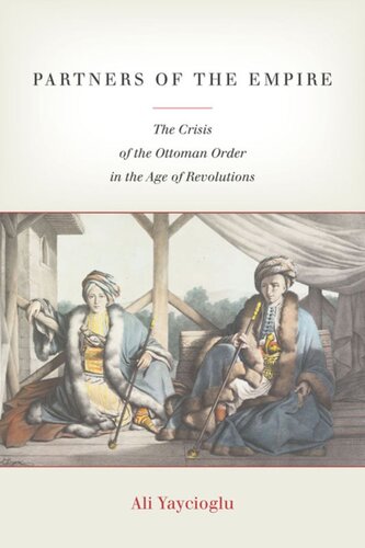 Partners Of The Empire The Crisis Of The Ottoman Order In The Age Of Revolutions Ali Yaycioglu