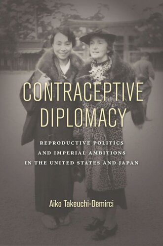 Contraceptive Diplomacy Reproductive Politics And Imperial Ambitions In The United States And Japan Aiko Takeuchidemirci