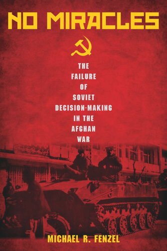 No Miracles The Failure Of Soviet Decisionmaking In The Afghan War Michael R Fenzel