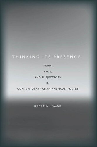 Thinking Its Presence Form Race And Subjectivity In Contemporary Asian American Poetry Dorothy J Wang