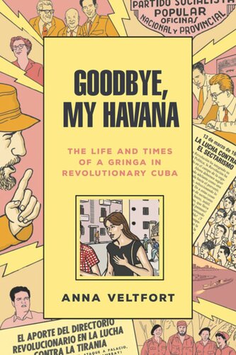 Goodbye My Havana The Life And Times Of A Gringa In Revolutionary Cuba Anna Veltfort