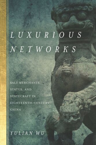 Luxurious Networks Salt Merchants Status And Statecraft In Eighteenthcentury China Yulian Wu