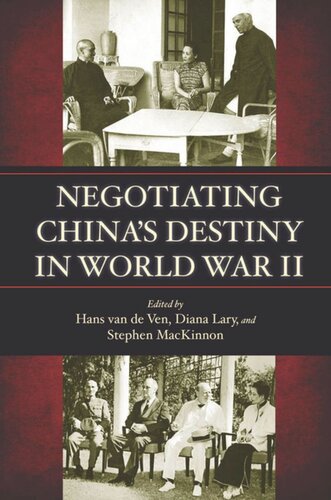 Negotiating Chinas Destiny In World War Ii Hans Van De Ven Editor Diana Lary Editor Stephen Mackinnon Editor