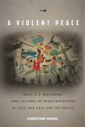 A Violent Peace Race Us Militarism And Cultures Of Democratization In Cold War Asia And The Pacific Christine Hong