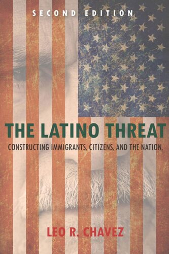 The Latino Threat Constructing Immigrants Citizens And The Nation Second Edition Leo Chavez