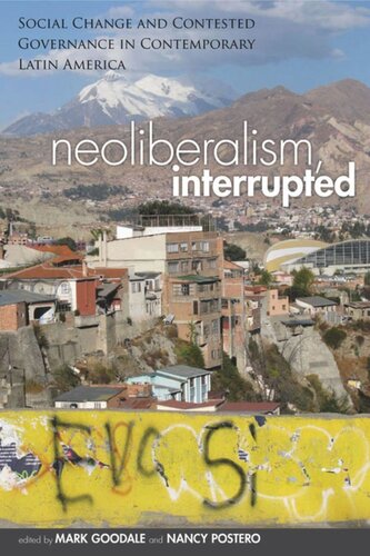 Neoliberalism Interrupted Social Change And Contested Governance In Contemporary Latin America Mark Goodale Nancy Postero