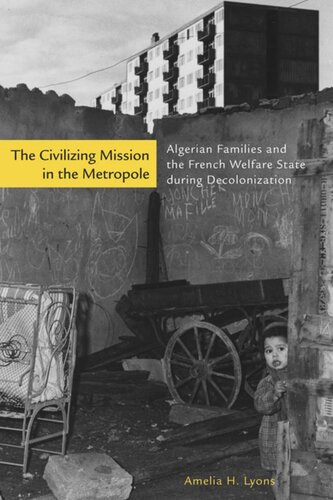 The Civilizing Mission In The Metropole Algerian Families And The French Welfare State During Decolonization Amelia H Lyons