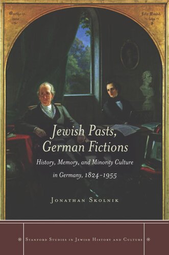 Jewish Pasts German Fictions History Memory And Minority Culture In Germany 18241955 Jonathan Skolnik